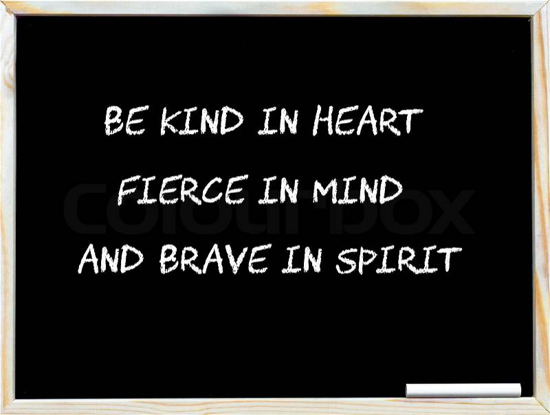 Kind in heart, Fierce in Mind, Brave in Spirit, vintage chalk text on blackboard, white piece of chalk in the corner, Lifestyle conceptual image, stock photo
