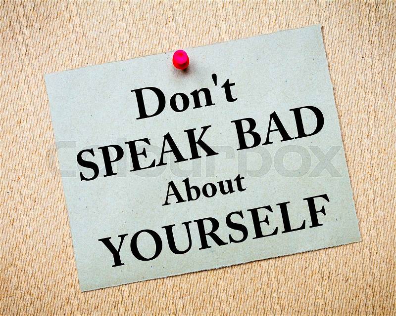 Don\'t Speak Bad About Yourself Message written on recycled paper note pinned on cork board. Motivational concept Image, stock photo