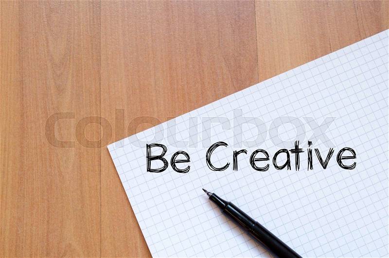 Be creative text concept write on notebook with pen, stock photo