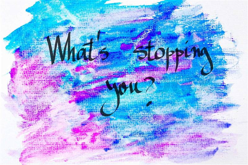 Inspirational abstract water color textured background, WHAT\'S STOPPING YOU ?, stock photo