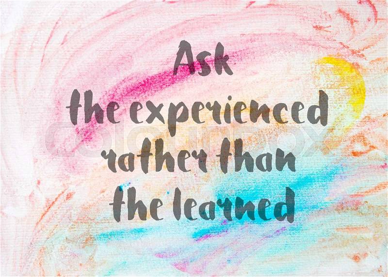 Ask the experienced rather than the learned. Inspirational quote over abstract water color textured background, stock photo