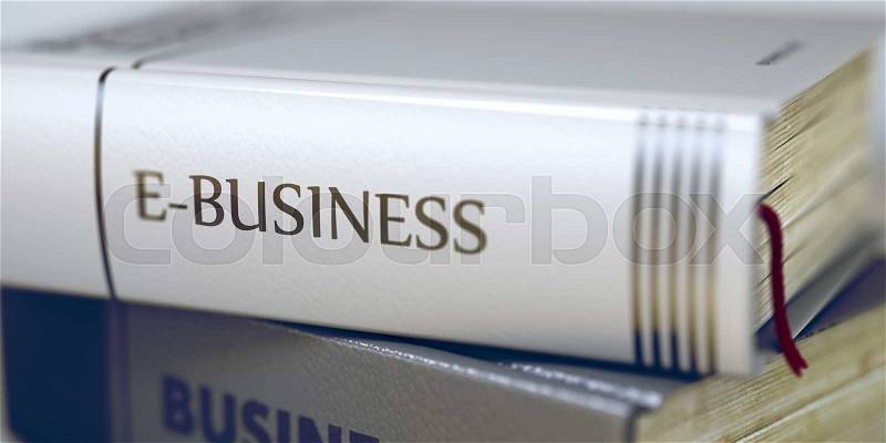 Book Title on the Spine - E-business. Closeup View. Stack of Books. Stack of Business Books. Book Spines with Title - E-business. Closeup View. Blurred Image. Selective focus. 3D Rendering, stock photo
