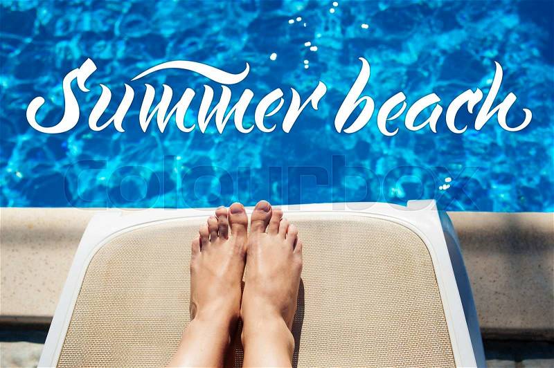 Beautiful Feet and toes by the swimming pool words Summer beach, stock photo