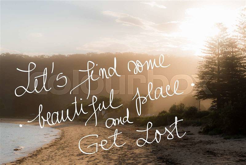 Lets find some beautiful place and get lost message. Handwritten motivational text over sunset calm sunny beach background with vintage filter applied, stock photo