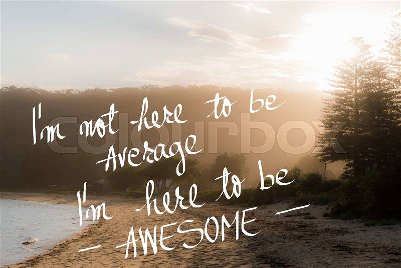 I am Here to Be Awesome message. Handwritten motivational text over sunset calm sunny beach background with vintage filter applied, stock photo