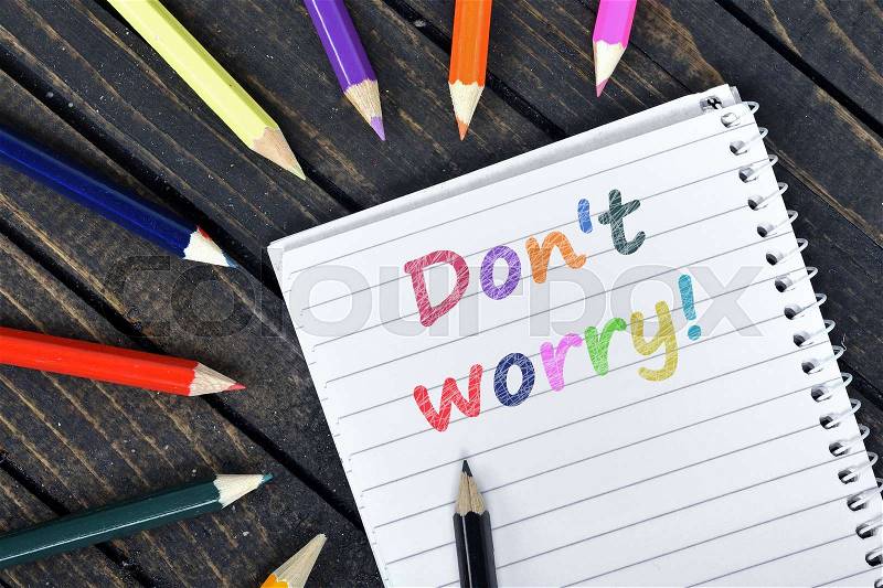 Don't Worry text on notepad and colorful pencils, stock photo