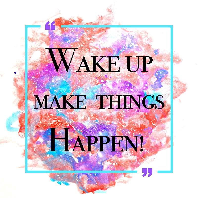 Inspirational quote - wake up make things happen, stock photo