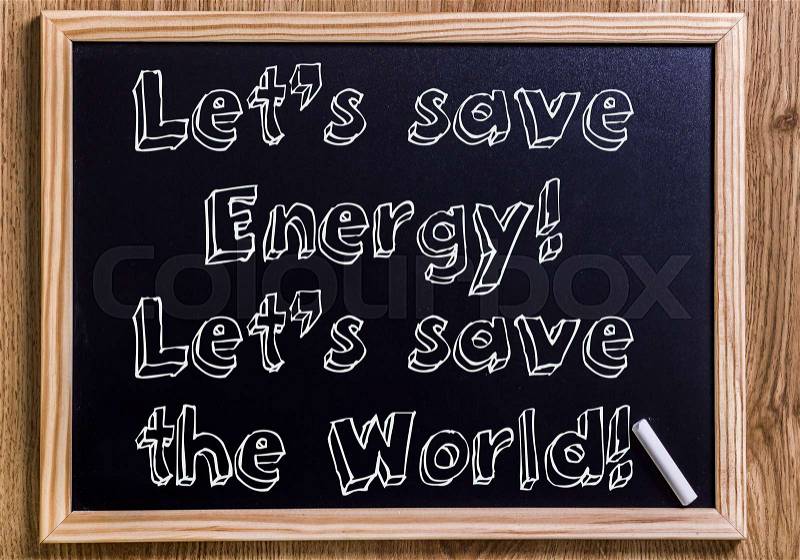 Let’s save Energy! Let’s save the World! - New chalkboard with outlined text - on wood, stock photo