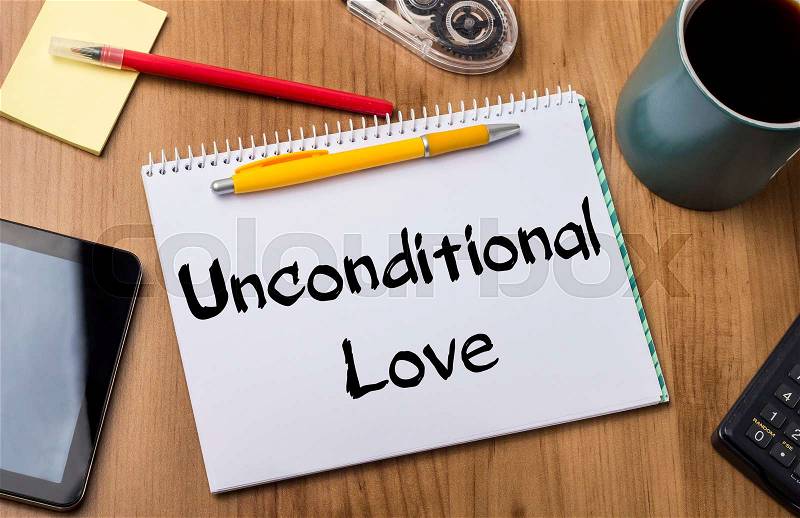Unconditional Love - Note Pad With Text On Wooden Table - with office tools, stock photo