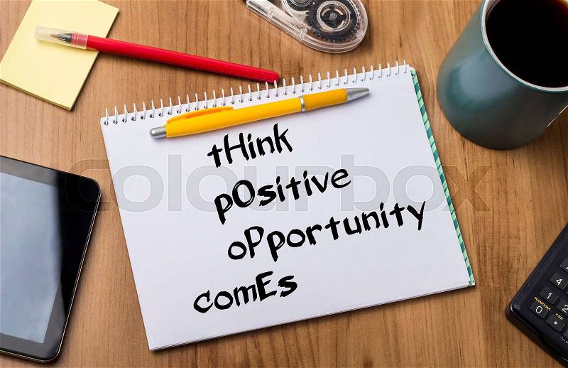 THink pOsitive oPportunity comEs HOPE concept - Note Pad With Text On Wooden Table - with office tools, stock photo