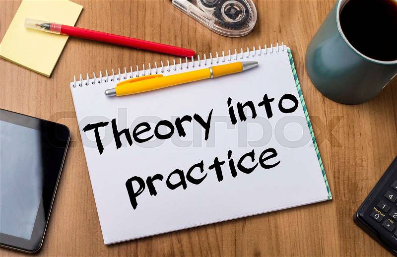Theory into practice - Note Pad With Text On Wooden Table - with office tools, stock photo
