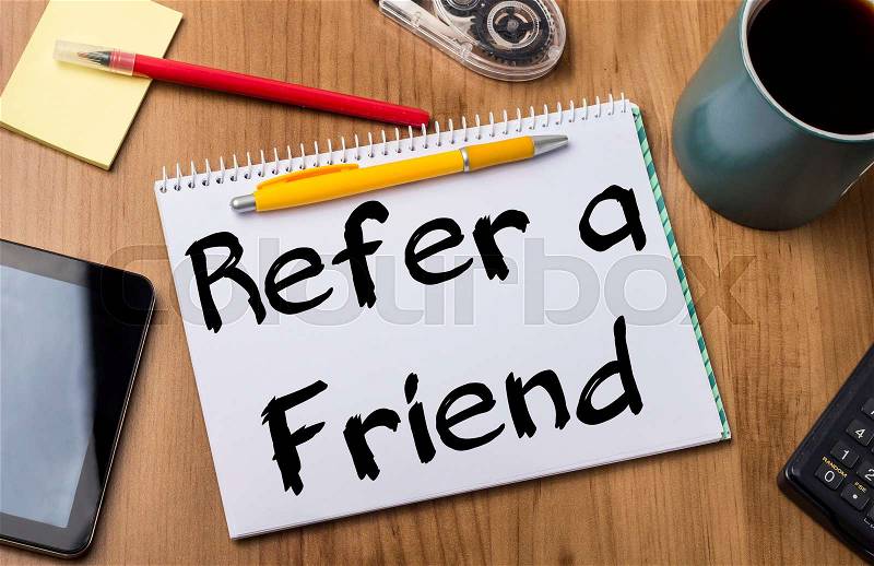 Refer a Friend - Note Pad With Text On Wooden Table - with office tools, stock photo