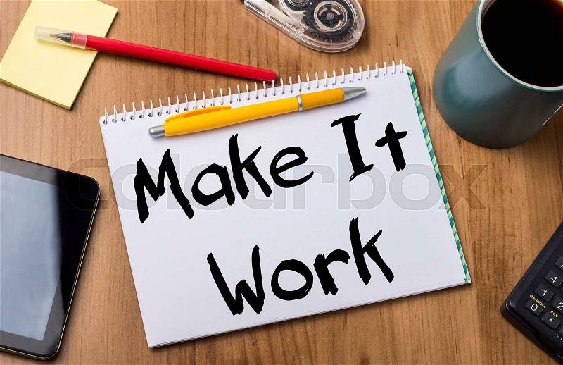 Make It Work - Note Pad With Text On Wooden Table - with office tools, stock photo