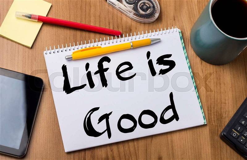Life is Good - Note Pad With Text On Wooden Table - with office tools, stock photo