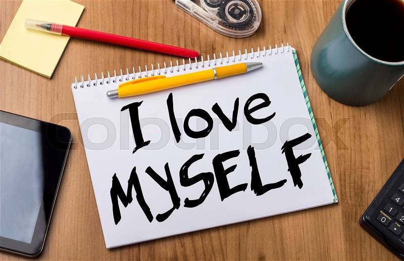 I love MYSELF - Note Pad With Text On Wooden Table - with office tools, stock photo