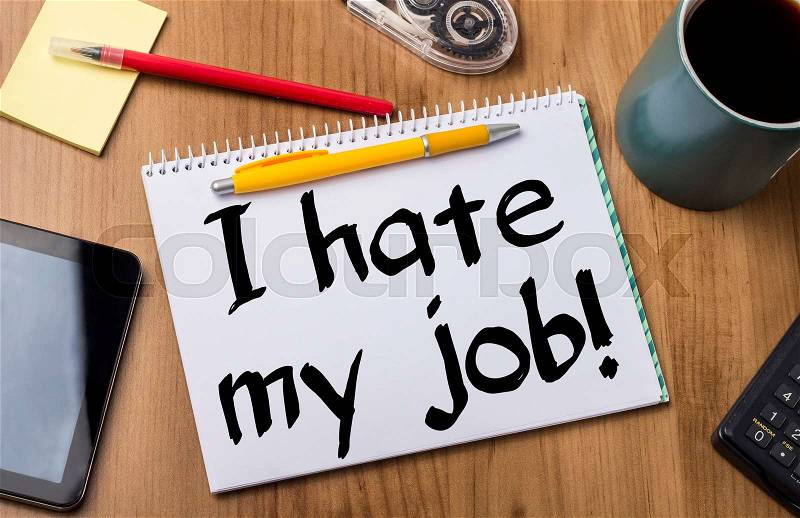 I hate my job! - Note Pad With Text On Wooden Table - with office tools, stock photo