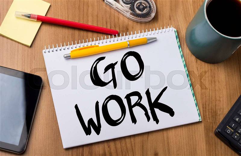 GO WORK - Note Pad With Text On Wooden Table - with office tools, stock photo