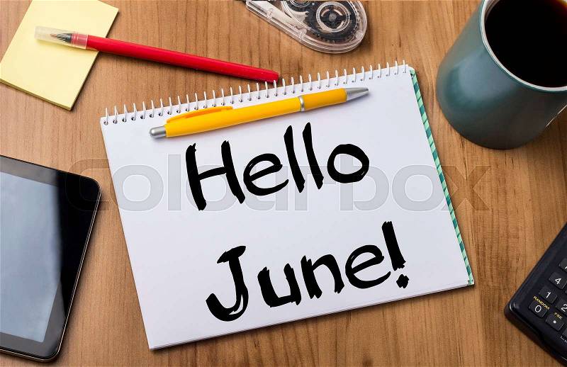 Hello June! - Note Pad With Text On Wooden Table - with office tools, stock photo