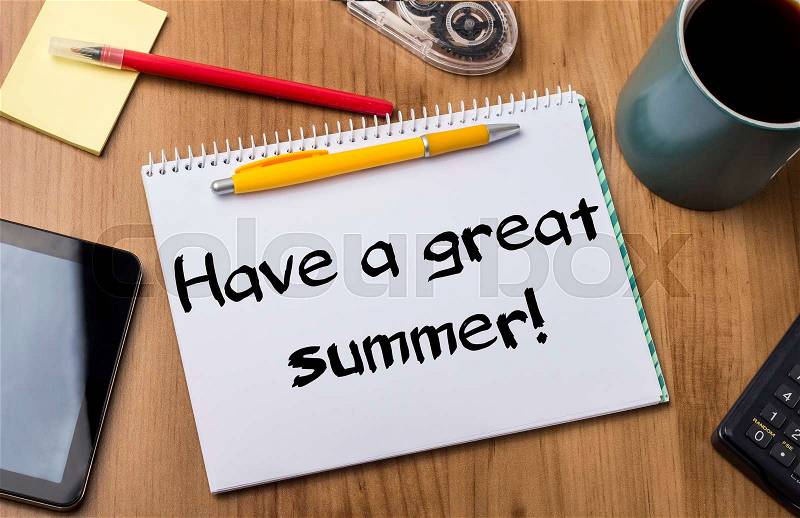 Have a great summer! - Note Pad With Text On Wooden Table - with office tools, stock photo
