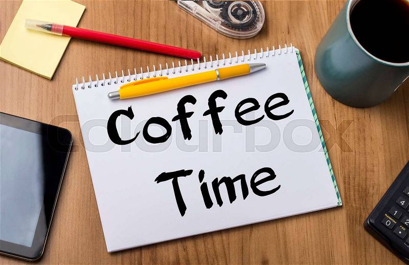 Coffee Time - Note Pad With Text On Wooden Table - with office tools, stock photo