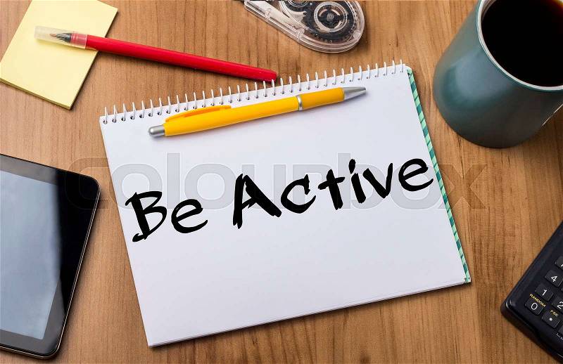 Be Active - Note Pad With Text On Wooden Table - with office tools, stock photo