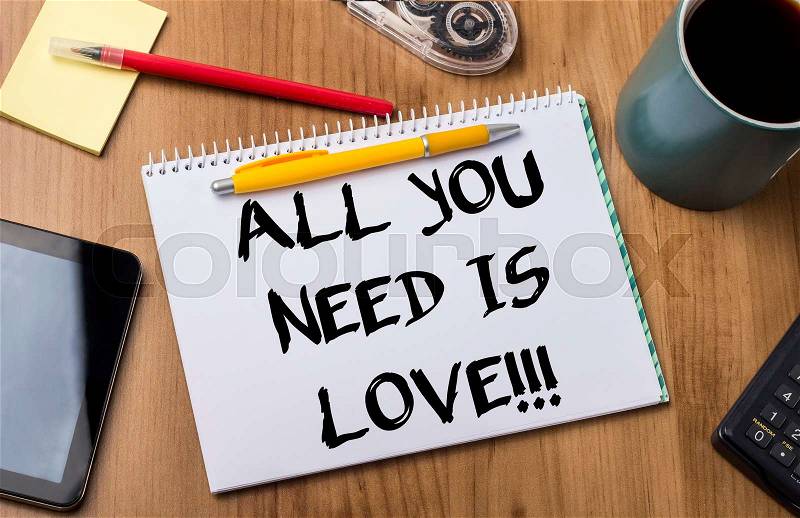 ALL YOU NEED IS LOVE!!! - Note Pad With Text On Wooden Table - with office tools, stock photo