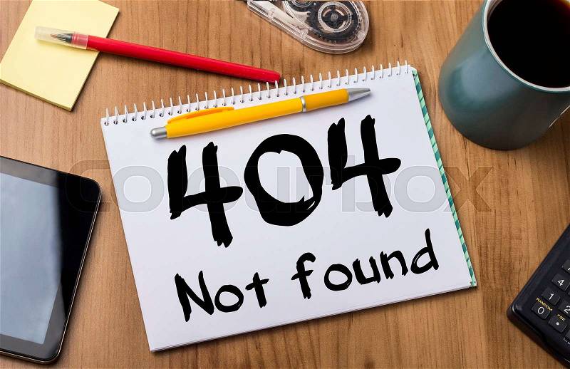 404 Not found - Note Pad With Text On Wooden Table - with office tools, stock photo