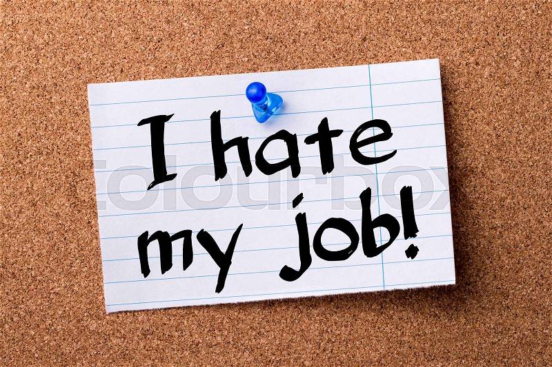 I hate my job! - teared note paper pinned on bulletin board - horizontal image, stock photo