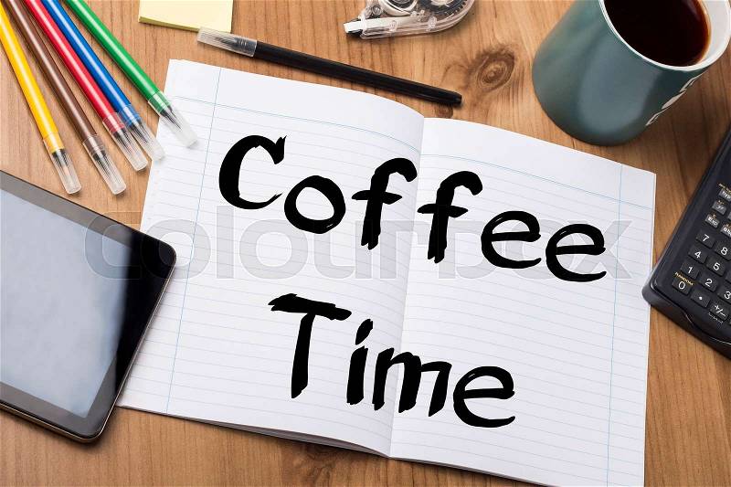 Coffee Time - Note Pad With Text On Wooden Table - with office tools, stock photo