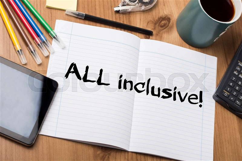 ALL inclusive! - Note Pad With Text On Wooden Table - with office tools, stock photo