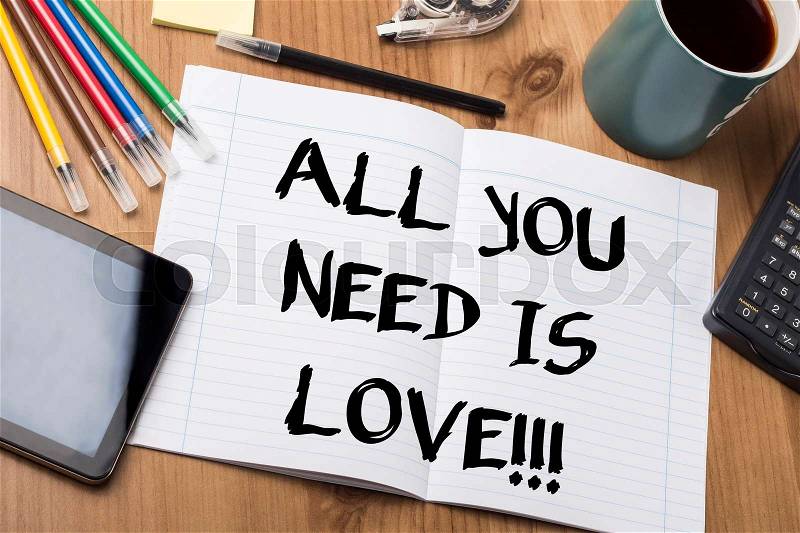 ALL YOU NEED IS LOVE!!! - Note Pad With Text On Wooden Table - with office tools, stock photo