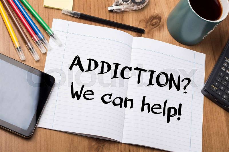 ADDICTION? We can help! - Note Pad With Text On Wooden Table - with office tools, stock photo