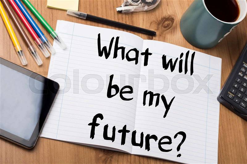 What will be my future? - Note Pad With Text On Wooden Table - with office tools, stock photo