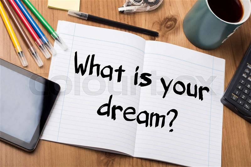 What is your dream? - Note Pad With Text On Wooden Table - with office tools, stock photo