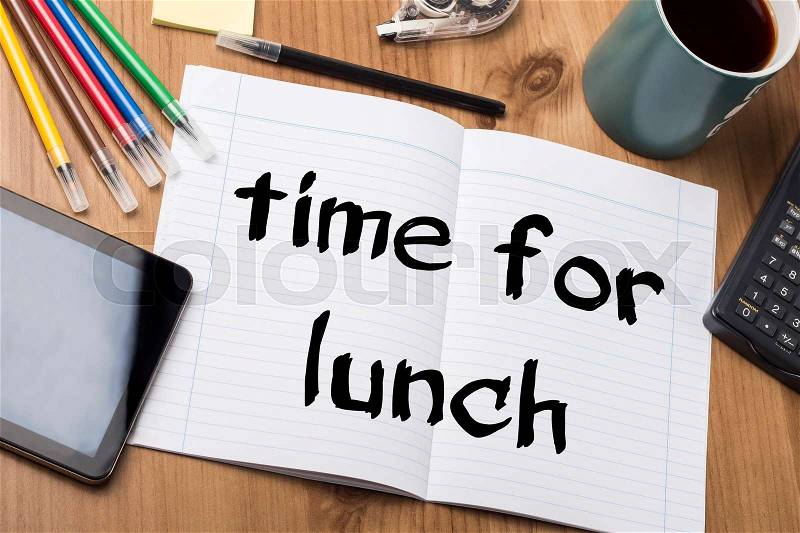 TIME FOR LUNCH - Note Pad With Text On Wooden Table - with office tools, stock photo