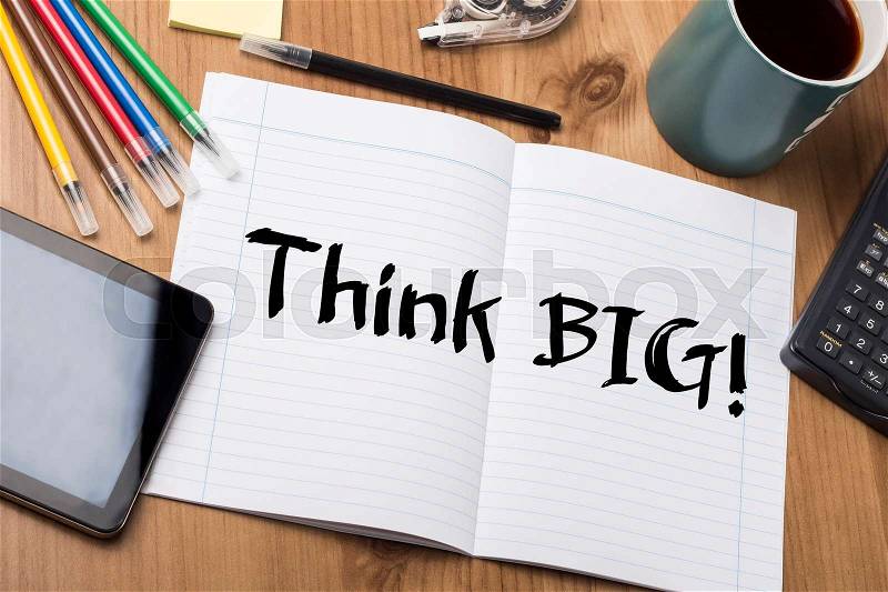 Think BIG! - Note Pad With Text On Wooden Table - with office tools, stock photo