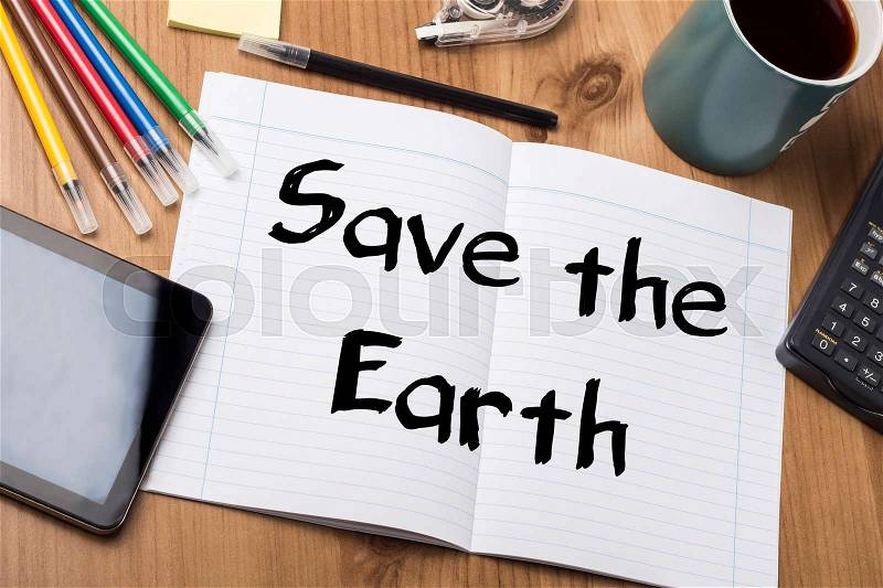 Save the Earth - Note Pad With Text On Wooden Table - with office tools, stock photo