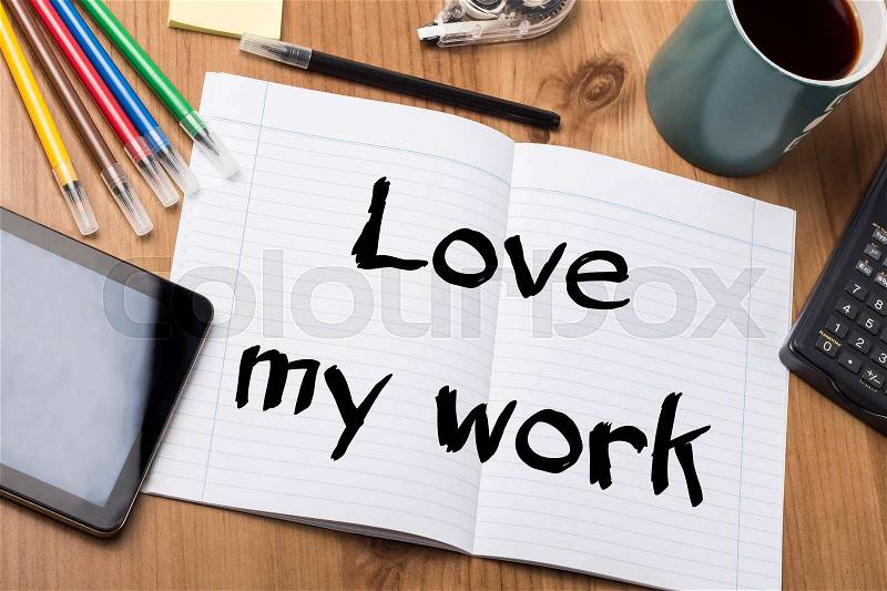 Love my work - Note Pad With Text On Wooden Table - with office tools, stock photo