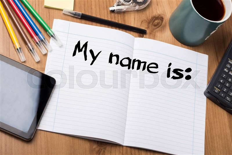 My name is: - Note Pad With Text On Wooden Table - with office tools, stock photo