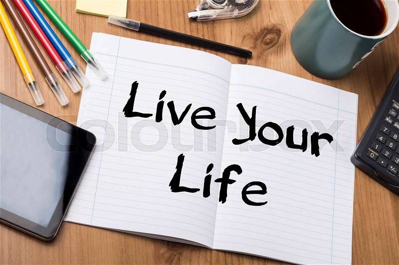 Live Your Life - Note Pad With Text On Wooden Table - with office tools, stock photo