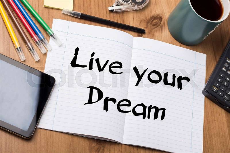 Live your Dream - Note Pad With Text On Wooden Table - with office tools, stock photo