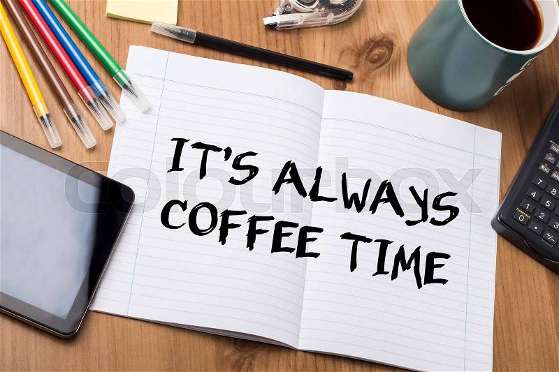 IT’S ALWAYS COFFEE TIME - Note Pad With Text On Wooden Table - with office tools, stock photo