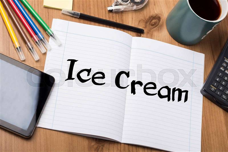 Ice Cream - Note Pad With Text On Wooden Table - with office tools, stock photo