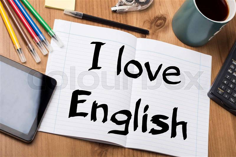I love English - Note Pad With Text On Wooden Table - with office tools, stock photo