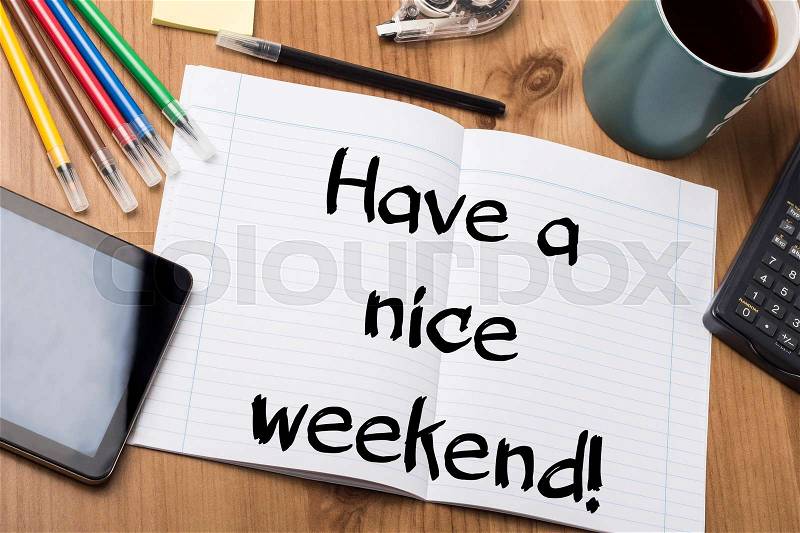 Have a nice weekend! - Note Pad With Text On Wooden Table - with office tools, stock photo