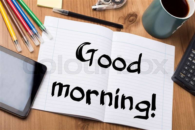 Good morning! - Note Pad With Text On Wooden Table - with office tools, stock photo