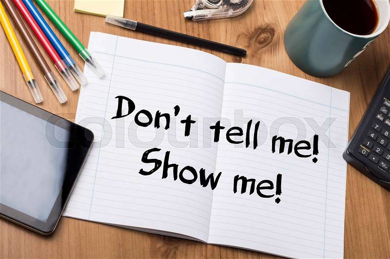 Don’t tell me! Show me! - Note Pad With Text On Wooden Table - with office tools, stock photo