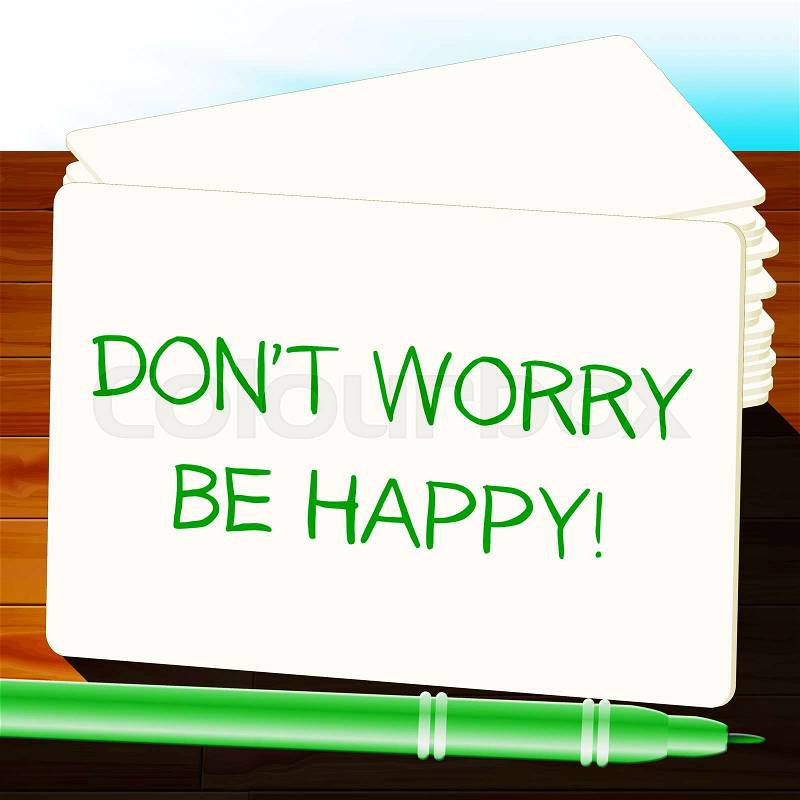 Don't Worry Be Happy Indicating Positivity 3d Illustration, stock photo