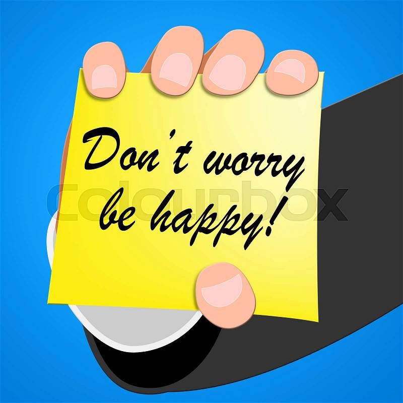 Don\'t Worry Be Happy Indicating Positive 3d Illustration, stock photo