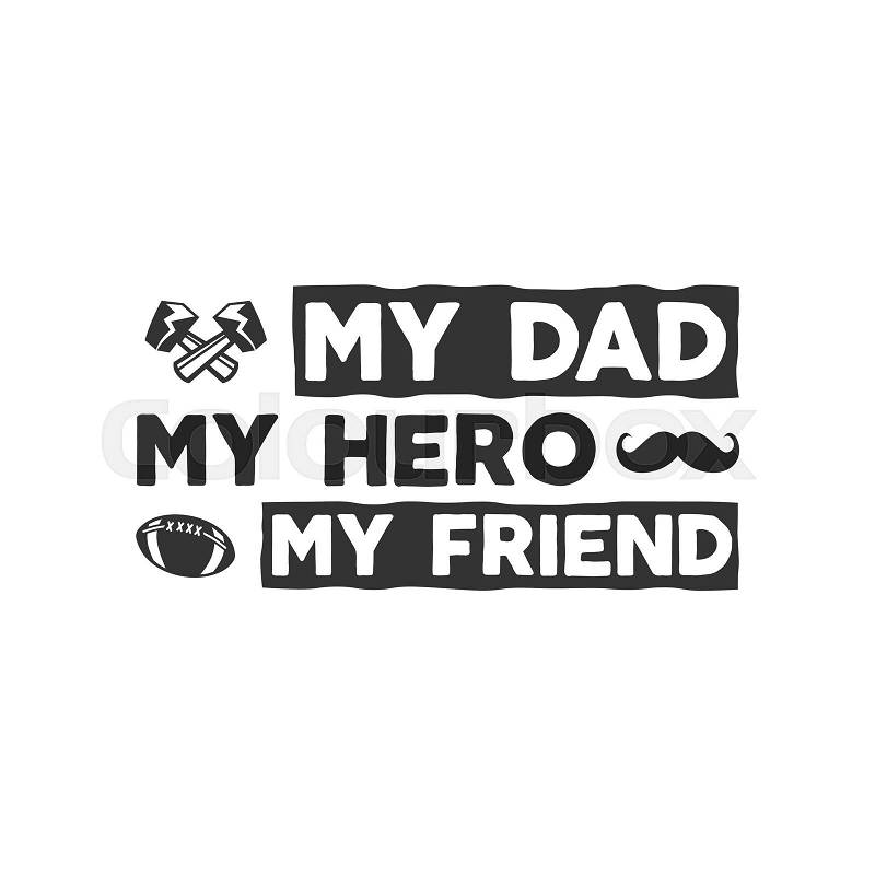 Fathers day badge. Typography sign - My Dad My Hero My Friend. Father day label for cards, invitations, photo overlays. Holiday sticker for t shirts and other identity. Retro monochrome design. Vector, vector